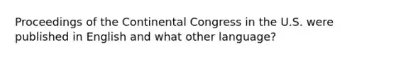 Proceedings of the Continental Congress in the U.S. were published in English and what other language?