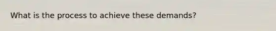 What is the process to achieve these demands?