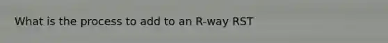 What is the process to add to an R-way RST