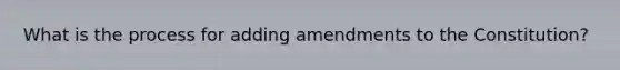 What is the process for adding amendments to the Constitution?