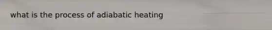 what is the process of adiabatic heating