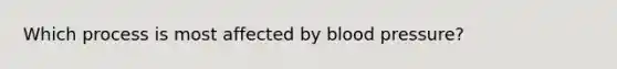 Which process is most affected by blood pressure?