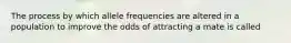 The process by which allele frequencies are altered in a population to improve the odds of attracting a mate is called