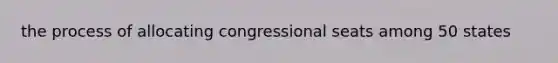 the process of allocating congressional seats among 50 states