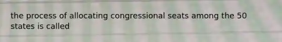 the process of allocating congressional seats among the 50 states is called