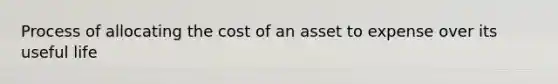 Process of allocating the cost of an asset to expense over its useful life