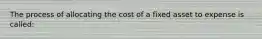 The process of allocating the cost of a fixed asset to expense is called: