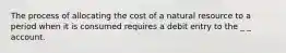 The process of allocating the cost of a natural resource to a period when it is consumed requires a debit entry to the _ _ account.