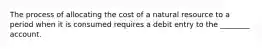 The process of allocating the cost of a natural resource to a period when it is consumed requires a debit entry to the ________ account.