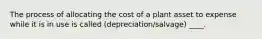 The process of allocating the cost of a plant asset to expense while it is in use is called (depreciation/salvage) ____.