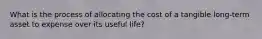 What is the process of allocating the cost of a tangible long-term asset to expense over its useful life?