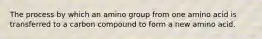 The process by which an amino group from one amino acid is transferred to a carbon compound to form a new amino acid.