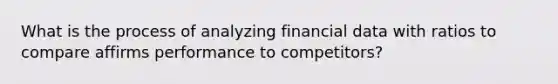 What is the process of analyzing financial data with ratios to compare affirms performance to competitors?