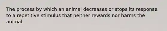 The process by which an animal decreases or stops its response to a repetitive stimulus that neither rewards nor harms the animal