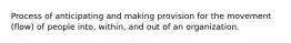 Process of anticipating and making provision for the movement (flow) of people into, within, and out of an organization.