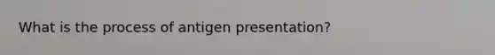 What is the process of antigen presentation?