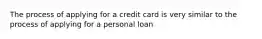 The process of applying for a credit card is very similar to the process of applying for a personal loan