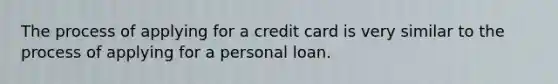 The process of applying for a credit card is very similar to the process of applying for a personal loan.