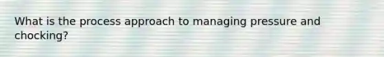 What is the process approach to managing pressure and chocking?