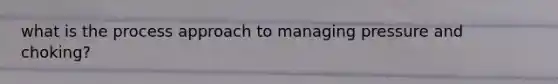 what is the process approach to managing pressure and choking?
