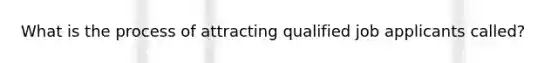 What is the process of attracting qualified job applicants called?