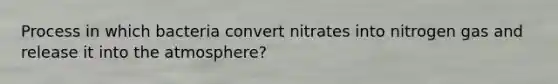 Process in which bacteria convert nitrates into nitrogen gas and release it into the atmosphere?