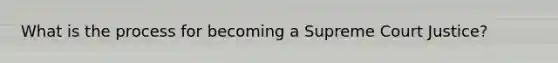 What is the process for becoming a Supreme Court Justice?