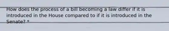 How does the process of a bill becoming a law differ if it is introduced in the House compared to if it is introduced in the Senate? *