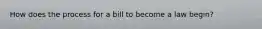 How does the process for a bill to become a law begin?