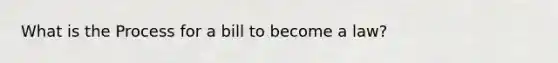 What is the Process for a bill to become a law?