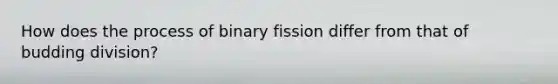 How does the process of binary fission differ from that of budding division?