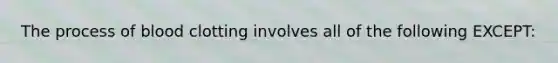 The process of blood clotting involves all of the following EXCEPT: