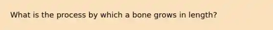 What is the process by which a bone grows in length?