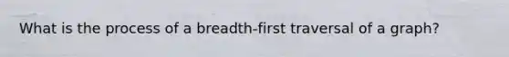 What is the process of a breadth-first traversal of a graph?