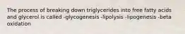 The process of breaking down triglycerides into free fatty acids and glycerol is called -glycogenesis -lipolysis -lipogenesis -beta oxidation