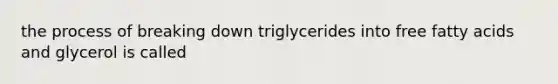 the process of breaking down triglycerides into free fatty acids and glycerol is called