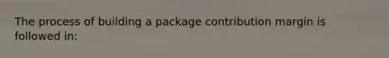 The process of building a package contribution margin is followed in: