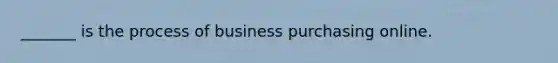 _______ is the process of business purchasing online.