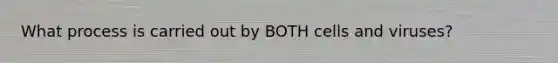 What process is carried out by BOTH cells and viruses?