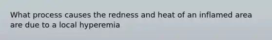 What process causes the redness and heat of an inflamed area are due to a local hyperemia