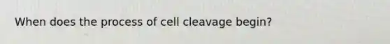 When does the process of cell cleavage begin?