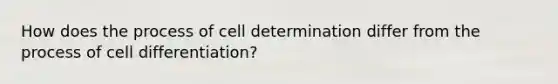 How does the process of cell determination differ from the process of cell differentiation?