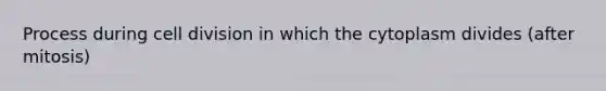 Process during cell division in which the cytoplasm divides (after mitosis)