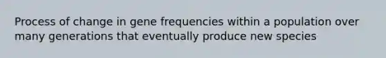 Process of change in gene frequencies within a population over many generations that eventually produce new species