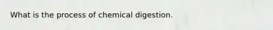 What is the process of chemical digestion.