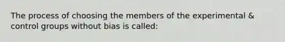 The process of choosing the members of the experimental & control groups without bias is called: