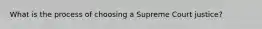 What is the process of choosing a Supreme Court justice?