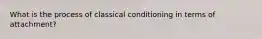 What is the process of classical conditioning in terms of attachment?