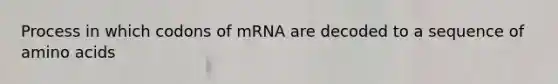 Process in which codons of mRNA are decoded to a sequence of amino acids