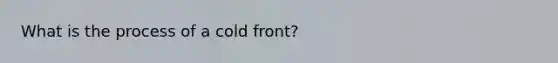 What is the process of a cold front?